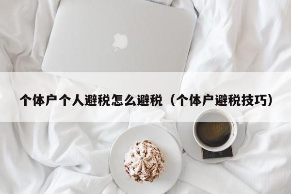个体户个人避税怎么避税(个体户避税技巧)