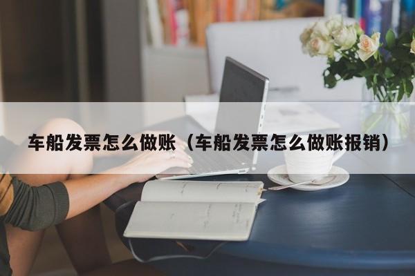 车船发票怎么做账(车船发票怎么做账报销)