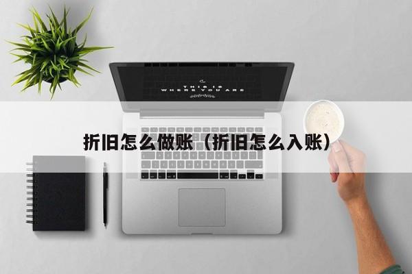折旧怎么做账(折旧怎么入账)