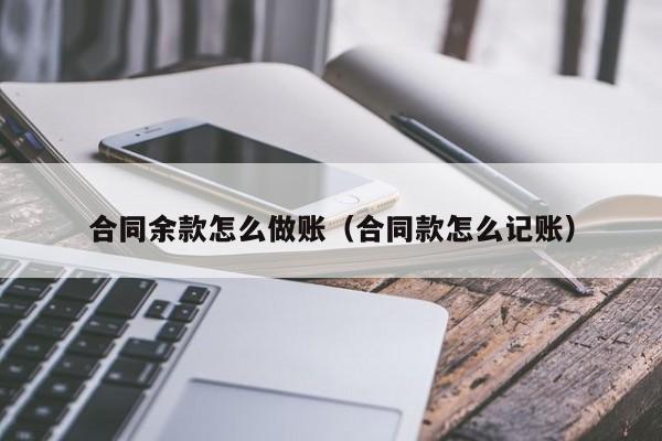 合同余款怎么做账(合同款怎么记账)
