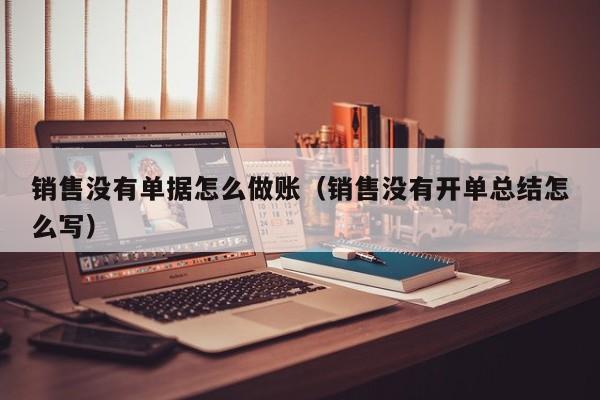 销售没有单据怎么做账(销售没有开单总结怎么写)