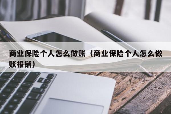 商业保险个人怎么做账(商业保险个人怎么做账报销)