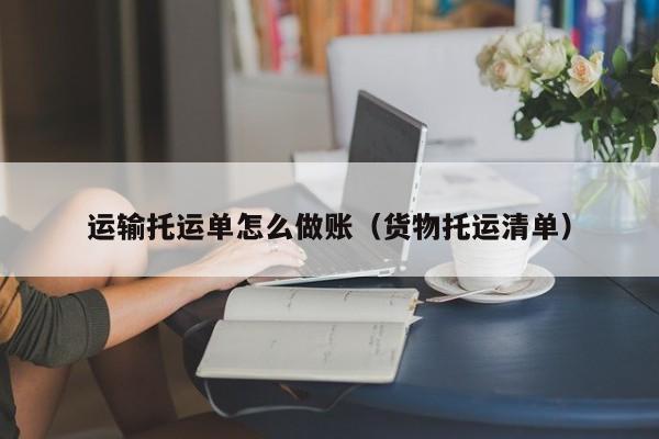 运输托运单怎么做账(货物托运清单)