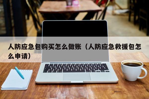 人防应急包购买怎么做账(人防应急救援包怎么申请)