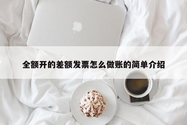 全额开的差额发票怎么做账的简单介绍