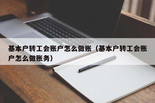 基本户转工会账户怎么做账(基本户转工会账户怎么做账务)