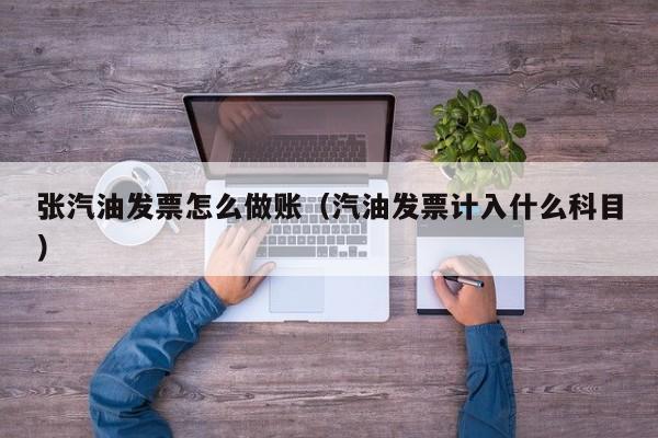 张汽油发票怎么做账(汽油发票计入什么科目)