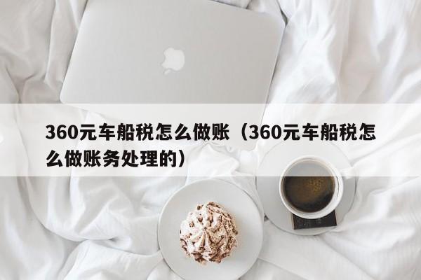 360元车船税怎么做账(360元车船税怎么做账务处理的)