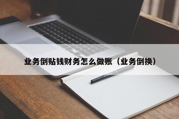 业务倒贴钱财务怎么做账(业务倒换)