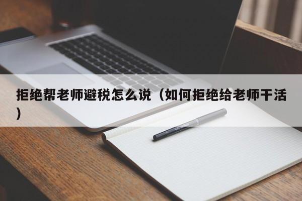 拒绝帮老师避税怎么说(如何拒绝给老师干活)