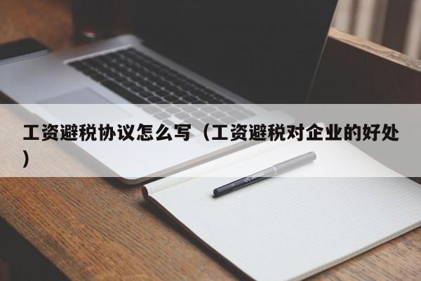 工资避税协议怎么写(工资避税对企业的好处)