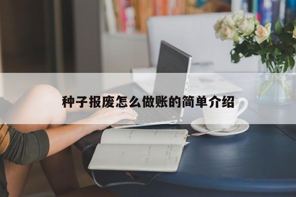 种子报废怎么做账的简单介绍