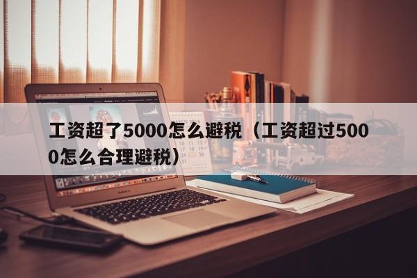 工资超了5000怎么避税(工资超过5000怎么合理避税)