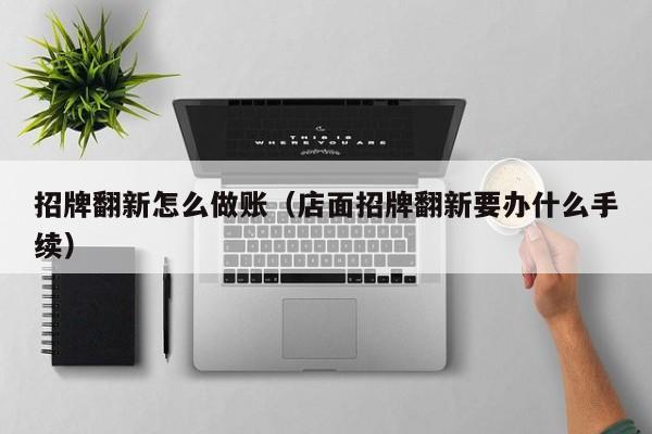 招牌翻新怎么做账(店面招牌翻新要办什么手续)