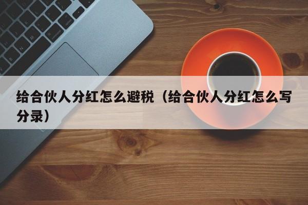 给合伙人分红怎么避税(给合伙人分红怎么写分录)