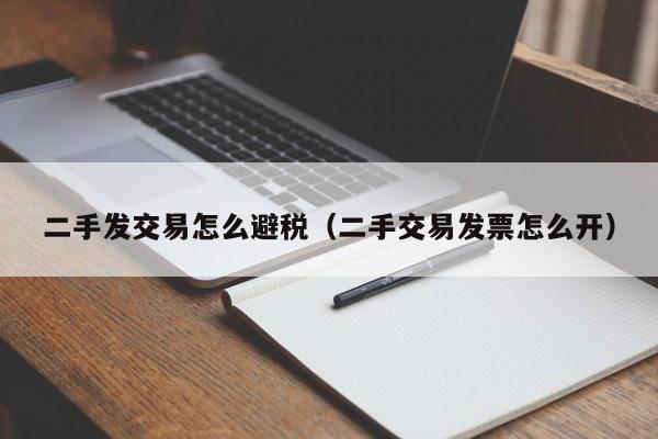 二手发交易怎么避税(二手交易发票怎么开)