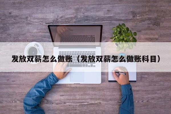 发放双薪怎么做账(发放双薪怎么做账科目)